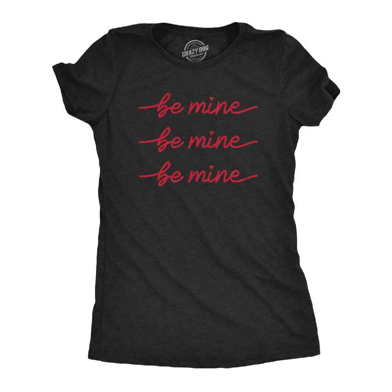 Be Mine Be Mine Be Mine Women's T Shirt