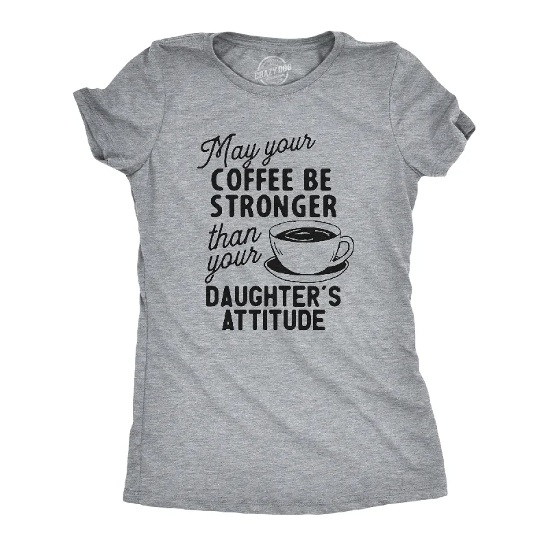 Coffee Stronger Than Your Daughter's Attitude Women's T Shirt