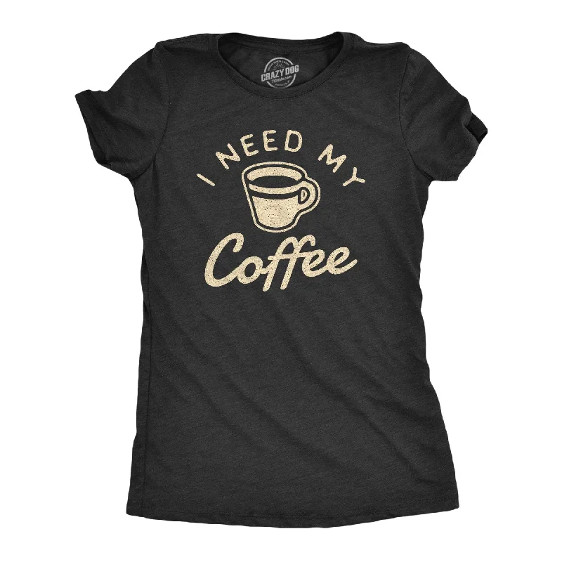 I Need My Coffee Women's T Shirt