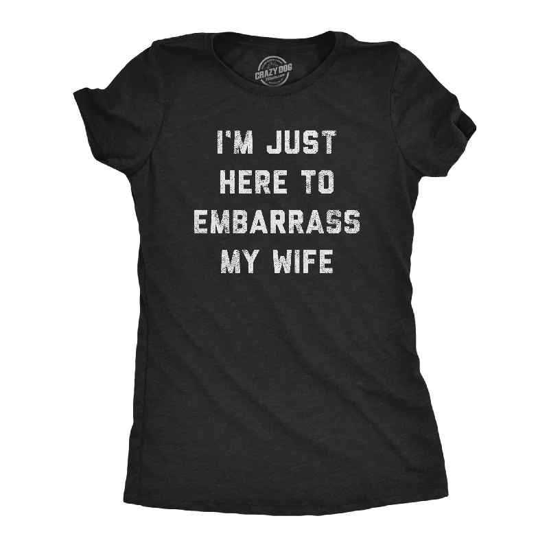 I'm Just Here To Embarrass My Wife Women's T Shirt