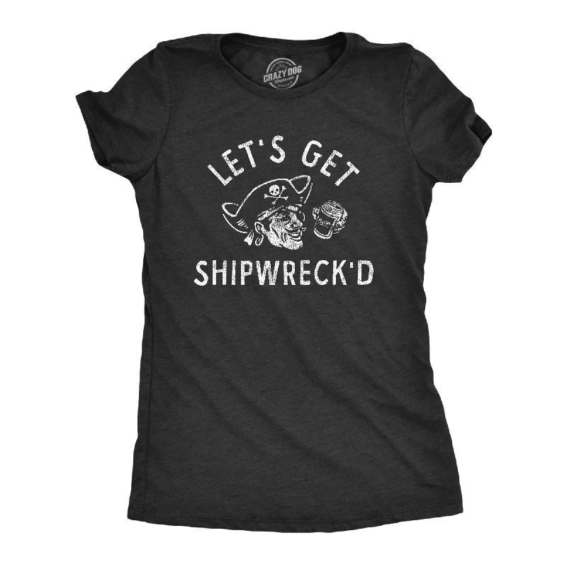 Lets Get Shipwrecked Women's T Shirt