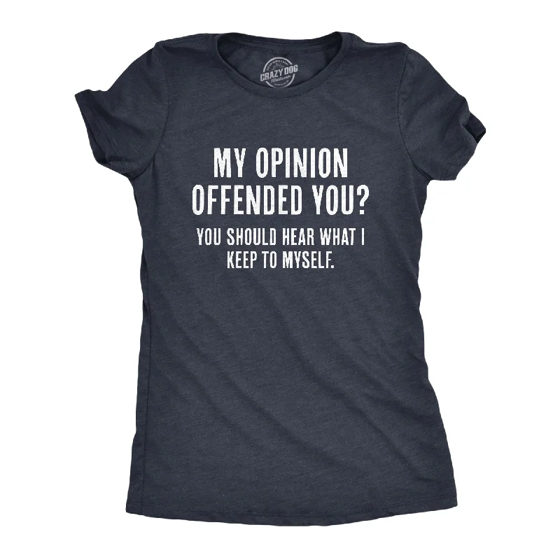 My Opinion Offended You? You Should Hear What I Keep To Myself Women's T Shirt