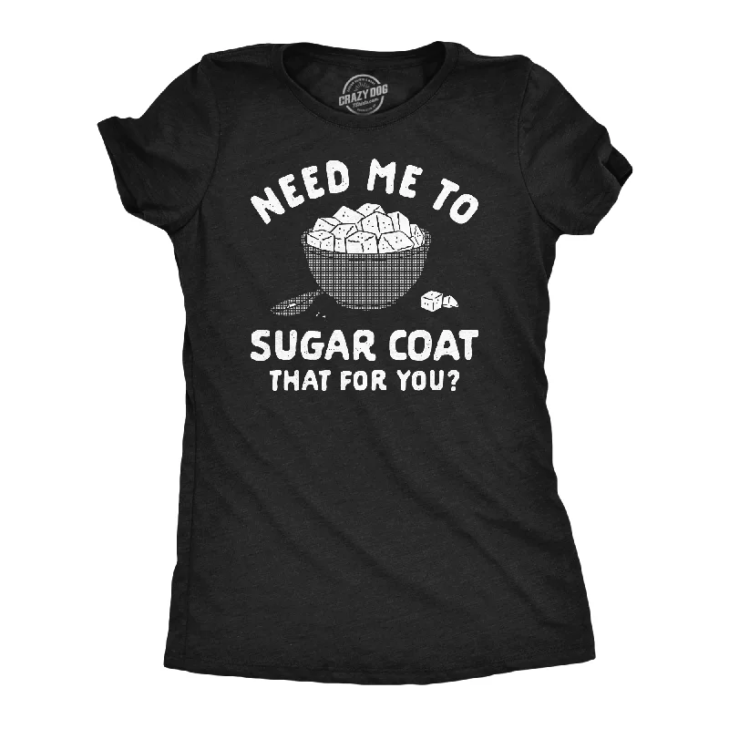 Need Me To Sugar Coat That For You Women's T Shirt