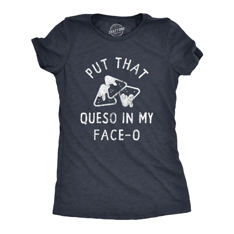 Put That Queso In My Face O Women's T Shirt